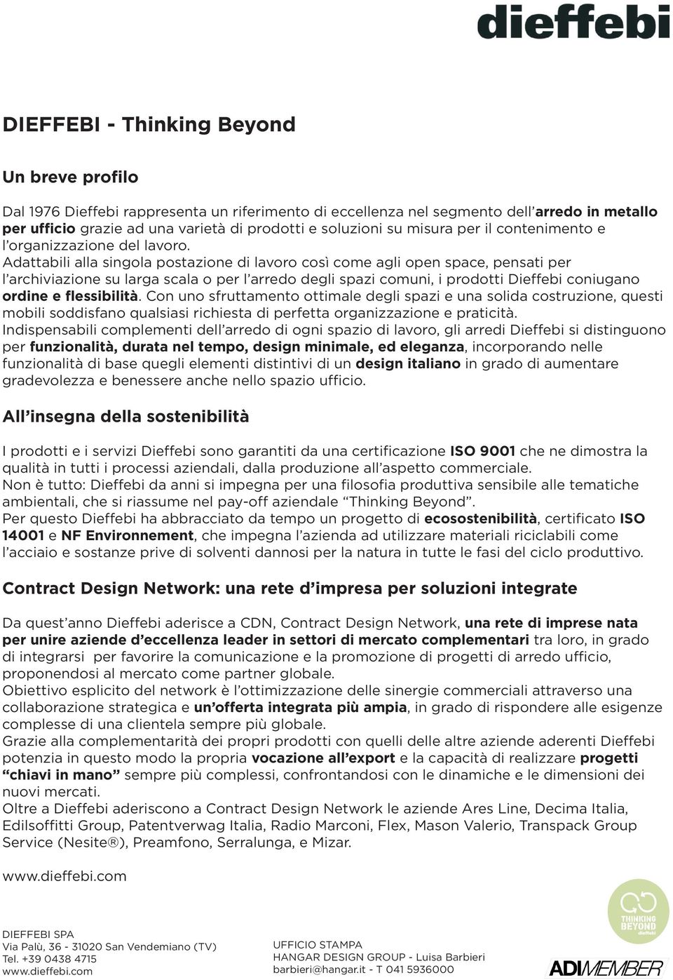 Adattabili alla singola postazione di lavoro così come agli open space, pensati per l archiviazione su larga scala o per l arredo degli spazi comuni, i prodotti Dieffebi coniugano ordine e