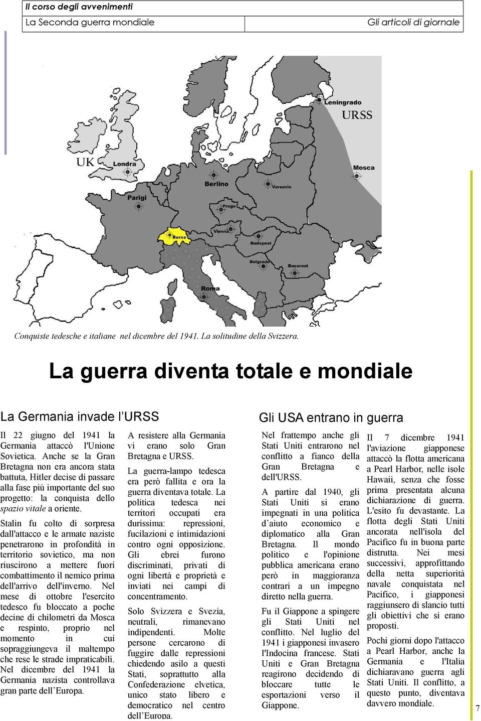 Anche se la Gran Bretagna non era ancora stata battuta, Hitler decise di passare alla fase più importante del suo progetto: la conquista dello spazio vitale a oriente.