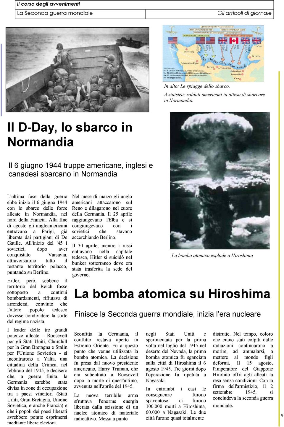 in Normandia, nel nord della Francia. Alla fine di agosto gli angloamericani entravano a Parigi, già liberata dai partigiani di De Gaulle.