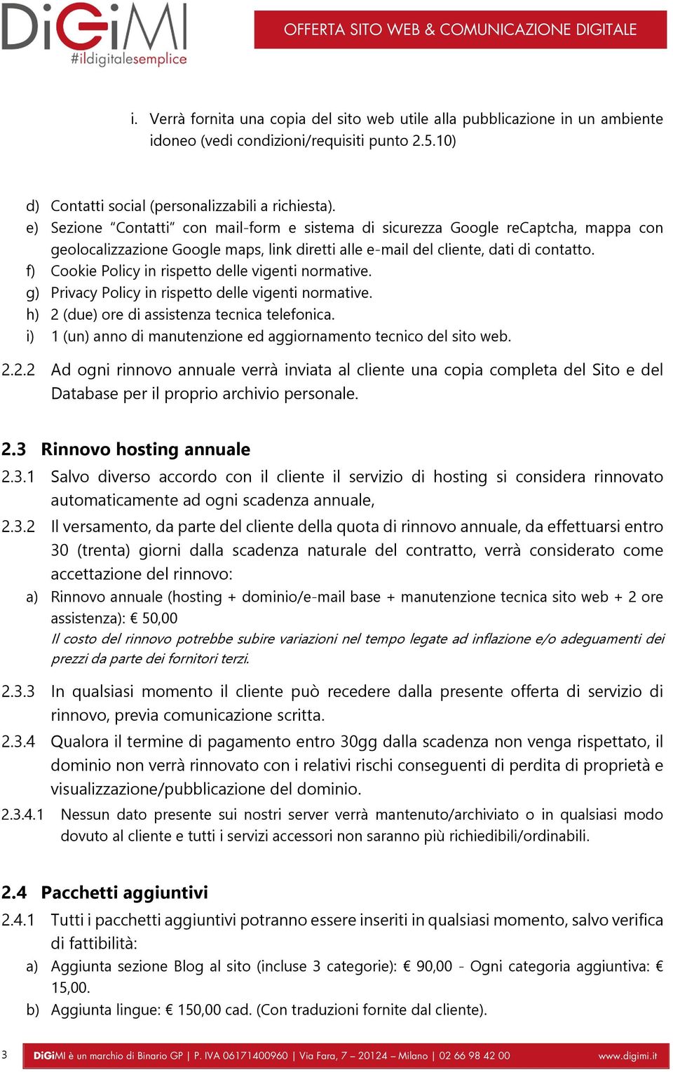 f) Cookie Policy in rispetto delle vigenti normative. g) Privacy Policy in rispetto delle vigenti normative. h) 2 (due) ore di assistenza tecnica telefonica.