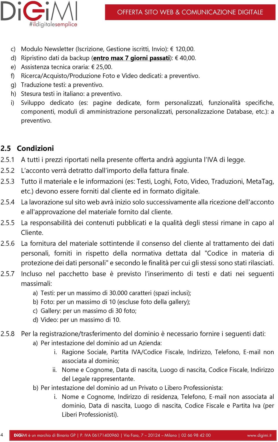 i) Sviluppo dedicato (es: pagine dedicate, form personalizzati, funzionalità specifiche, componenti, moduli di amministrazione personalizzati, personalizzazione Database, etc.): a preventivo. 2.