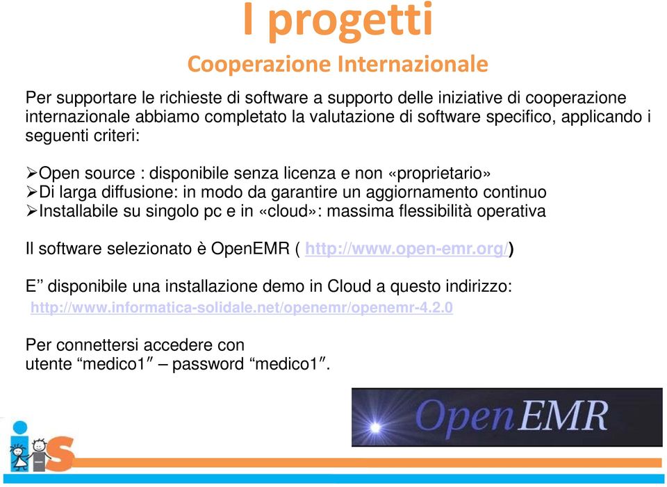 aggiornamento continuo Installabile su singolo pc e in «cloud»: massima flessibilità operativa Il software selezionato è OpenEMR ( http://www.open-emr.