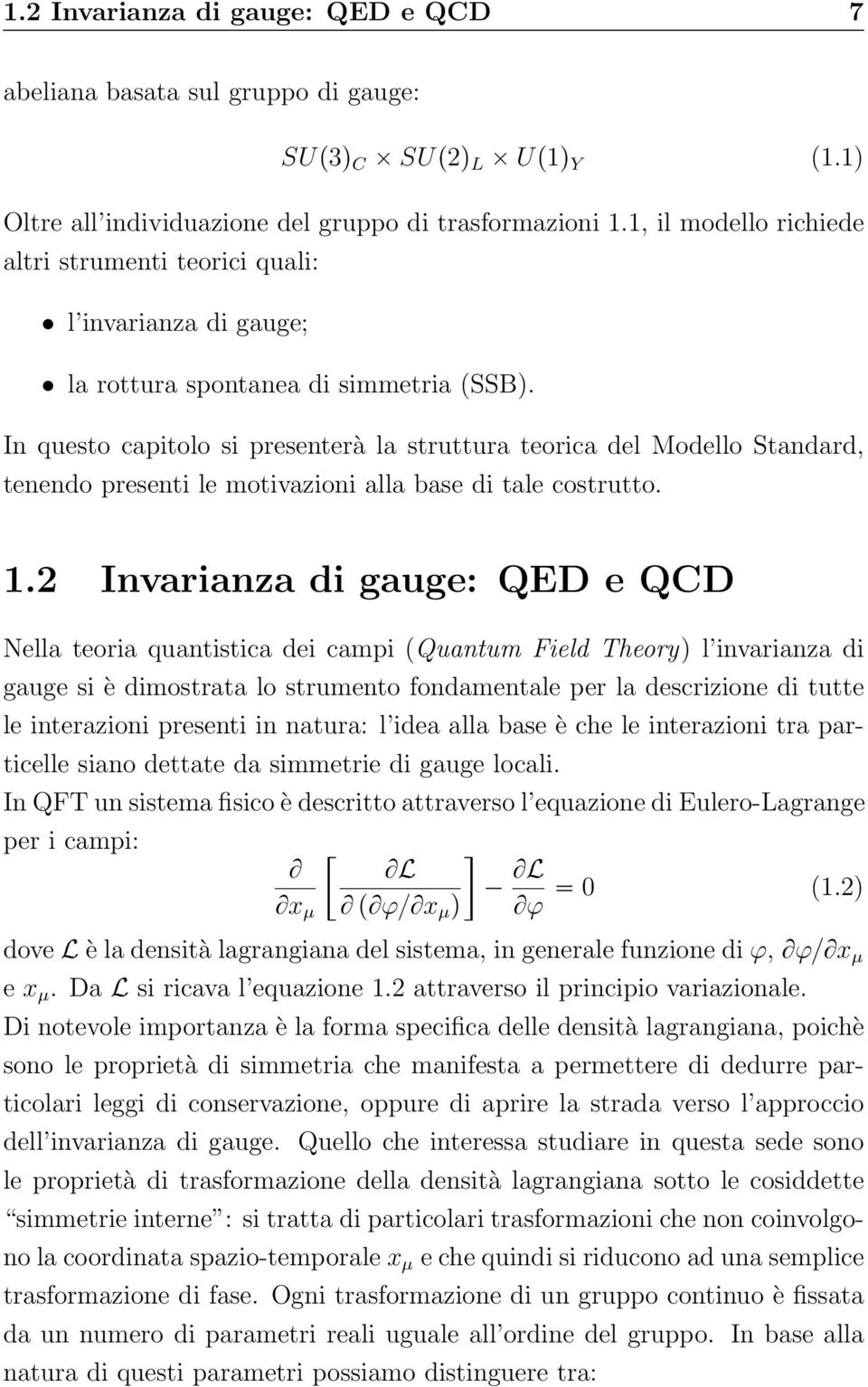 In questo capitolo si presenterà la struttura teorica del Modello Standard, tenendo presenti le motivazioni alla base di tale costrutto. 1.