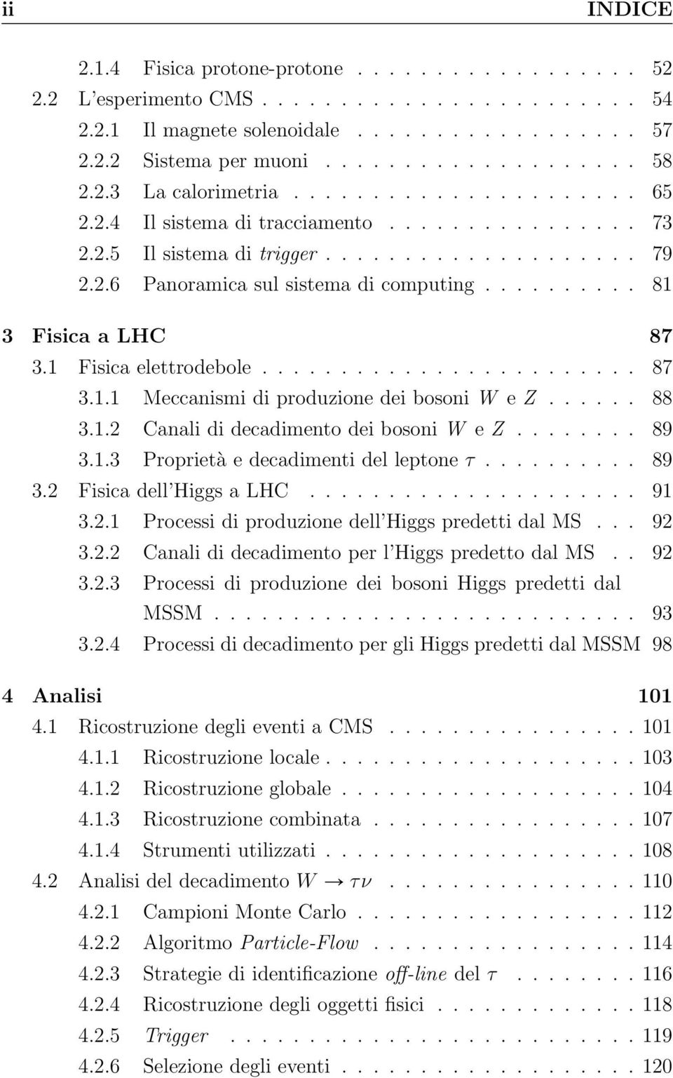 ......... 81 3 Fisica a LHC 87 3.1 Fisica elettrodebole........................ 87 3.1.1 Meccanismi di produzione dei bosoni W e Z...... 88 3.1.2 Canali di decadimento dei bosoni W e Z........ 89 3.1.3 Proprietà e decadimenti del leptone τ.