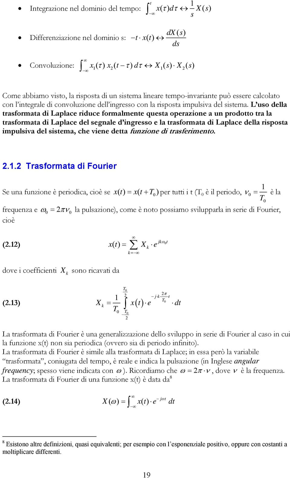 L uso della trasformata d Laplace rduce formalmente questa operazone a un prodotto tra la trasformata d Laplace del segnale d ngresso e la trasformata d Laplace della rsposta mpulsva del sstema, che