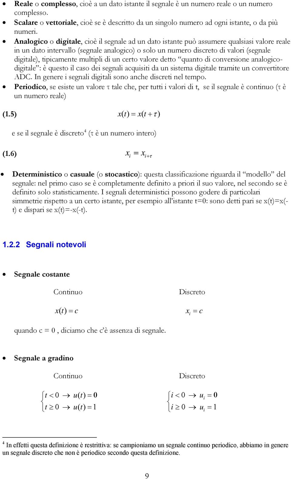 certo valore detto quanto d conversone analogcodgtale : è questo l caso de segnal acqust da un sstema dgtale tramte un converttore ADC. In genere segnal dgtal sono anche dscret nel tempo.