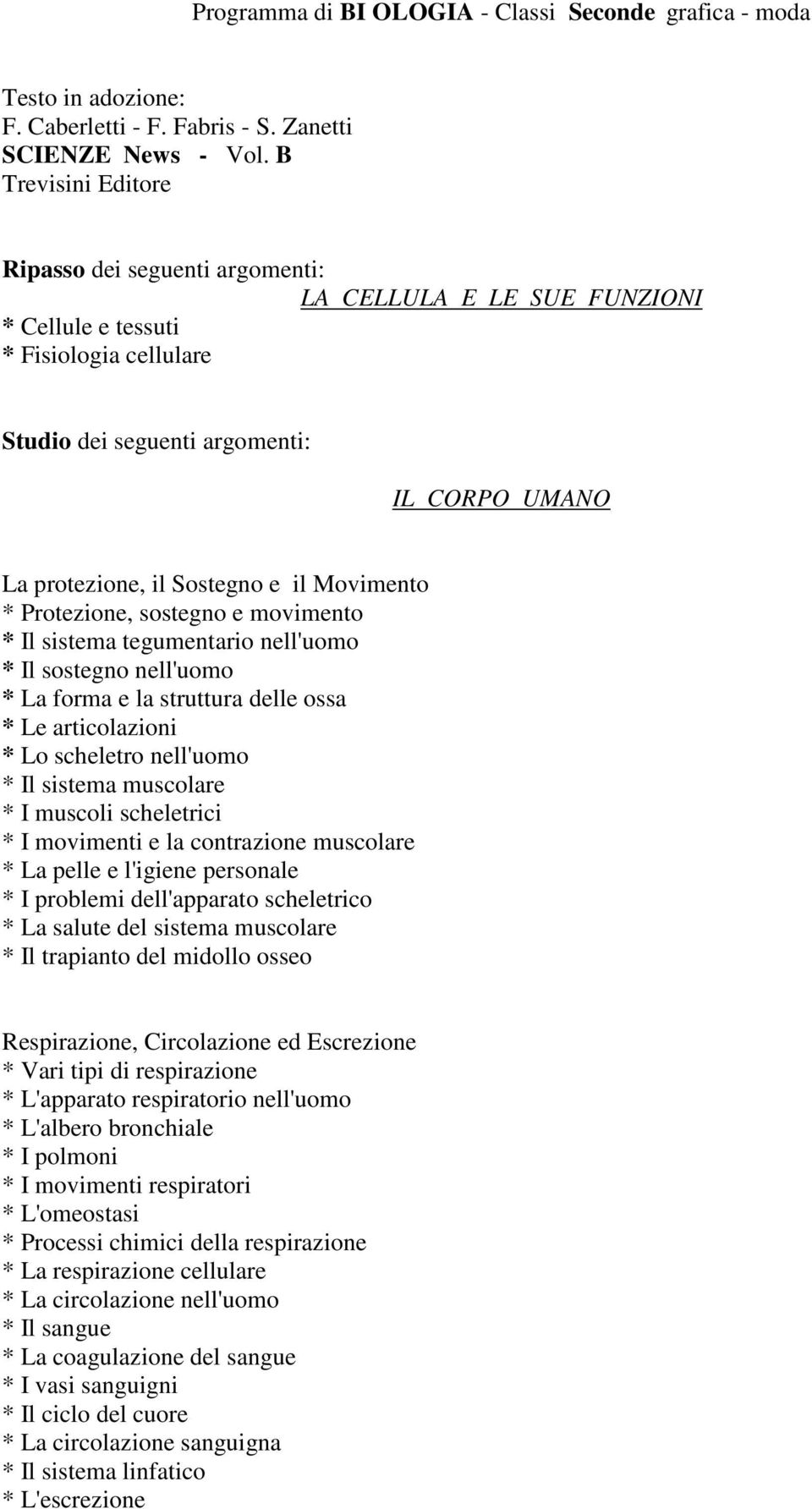 il Movimento * Protezione, sostegno e movimento * Il sistema tegumentario nell'uomo * Il sostegno nell'uomo * La forma e la struttura delle ossa * Le articolazioni * Lo scheletro nell'uomo * Il