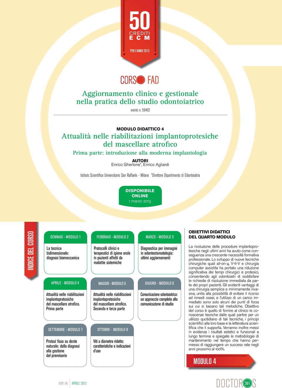 Istituto Scientifi co Universitario San Raffaele - Milano *Direttore Dipartimento di Odontoiatria DISPONIBILE ONLINE 1 marzo 2013 INDICE DEL CORSO GENNAIO - MODULO 1 La tecnica bidimensionale: