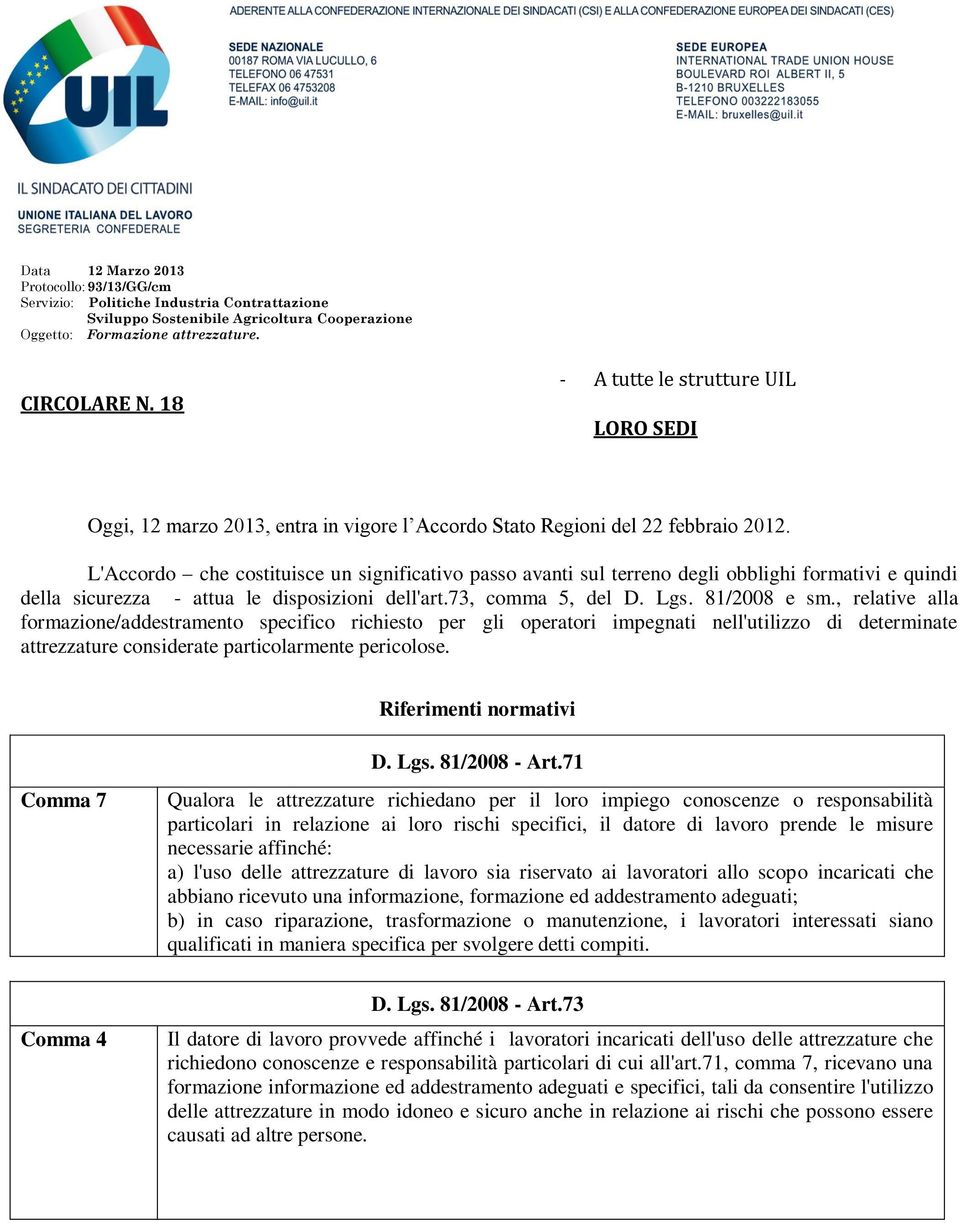 L'Accordo che costituisce un significativo passo avanti sul terreno degli obblighi formativi e quindi della sicurezza - attua le disposizioni dell'art.73, comma 5, del D. Lgs. 81/2008 e sm.