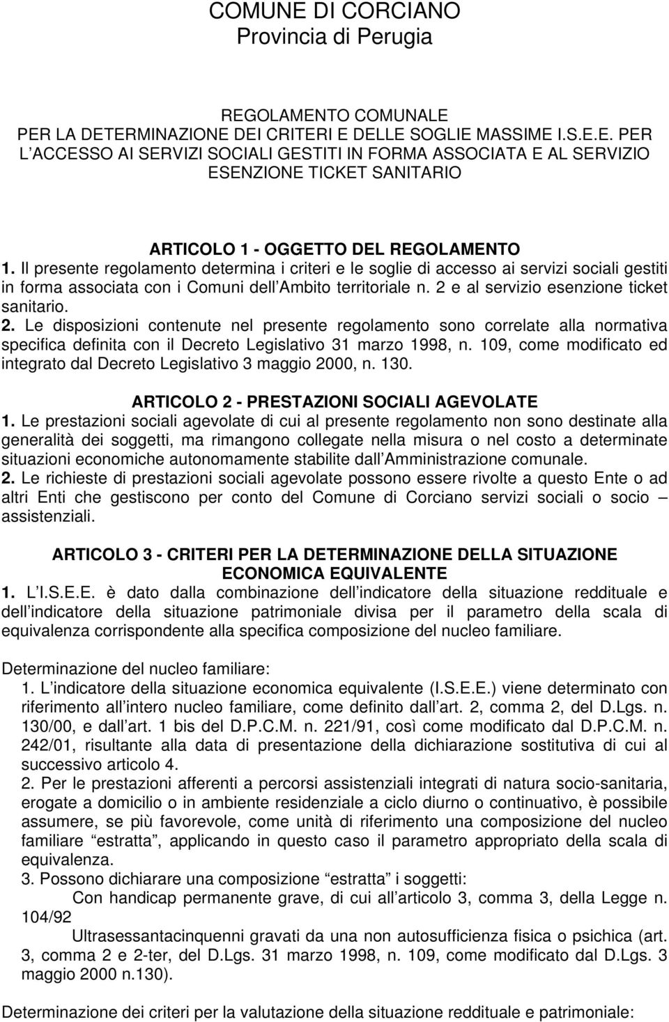 e al servizio esenzione ticket sanitario. 2. Le disposizioni contenute nel presente regolamento sono correlate alla normativa specifica definita con il Decreto Legislativo 31 marzo 1998, n.