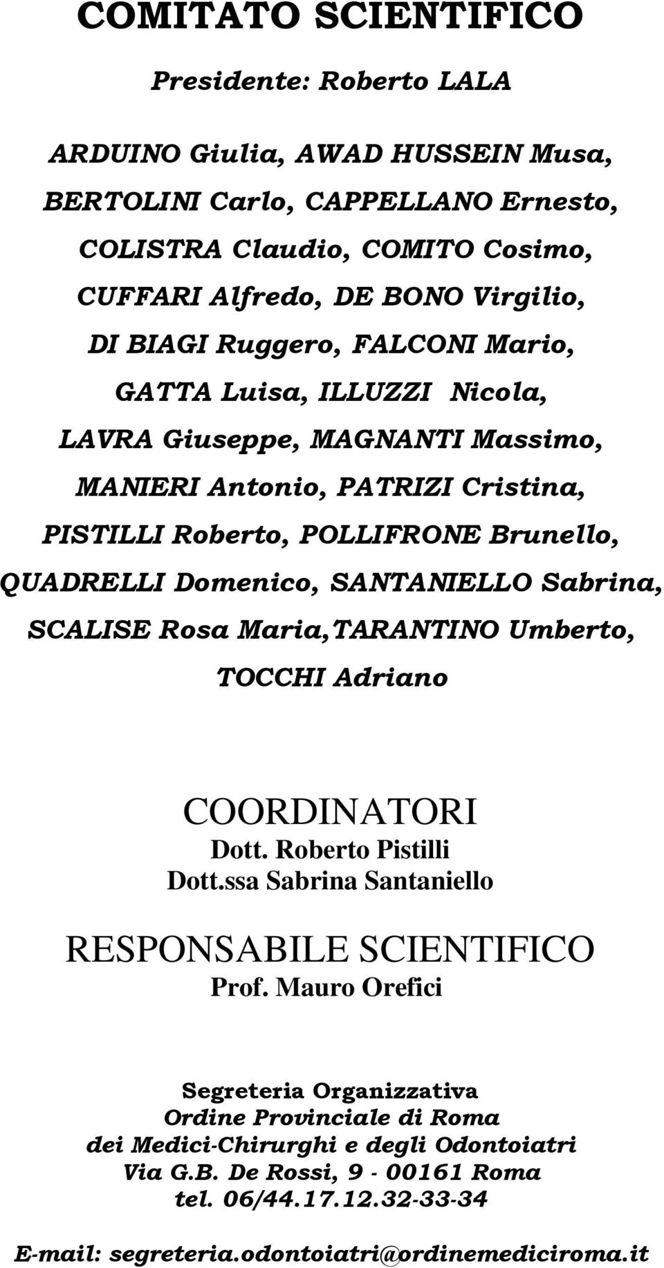 SANTANIELLO Sabrina, SCALISE Rosa Maria,TARANTINO Umberto, TOCCHI Adriano COORDINATORI Dott. Roberto Pistilli Dott.ssa Sabrina Santaniello RESPONSABILE SCIENTIFICO Prof.