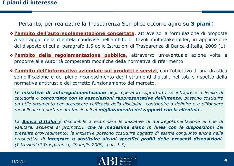 5 delle Istruzioni di Trasparenza di Banca d Italia, 2009 (1) v l ambito della regolamentazione pubblica, attraverso un eventuale azione volta a proporre alle Autorità competenti modifiche della