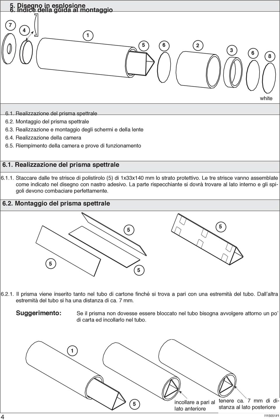 Le tre strisce vanno assemblate come indicato nel disegno con nastro adesivo. La parte rispecchiante si dovrà trovare al lato interno e gli spigoli devono combaciare perfettamente.