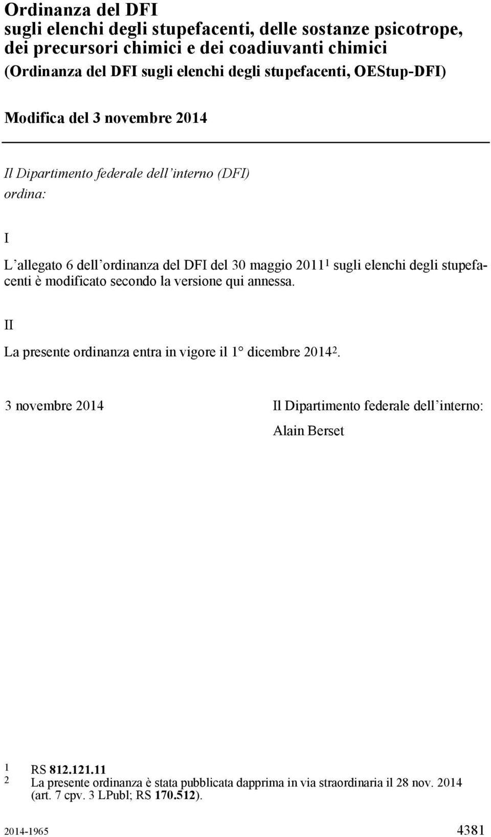 elenchi degli stupefacenti è modificato secondo la versione qui annessa. II La presente ordinanza entra in vigore il 1 dicembre 2014 2.