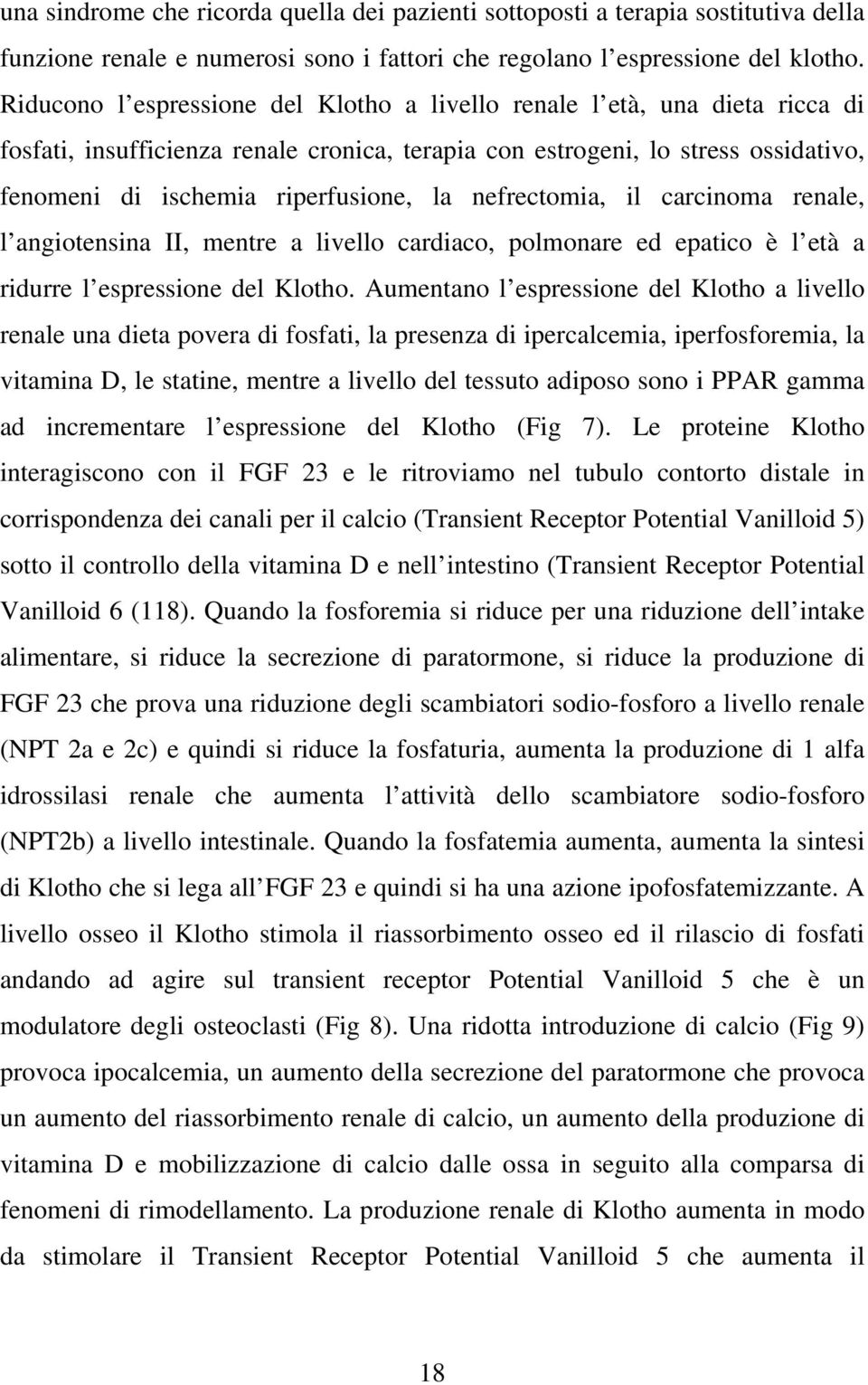 nefrectomia, il carcinoma renale, l angiotensina II, mentre a livello cardiaco, polmonare ed epatico è l età a ridurre l espressione del Klotho.