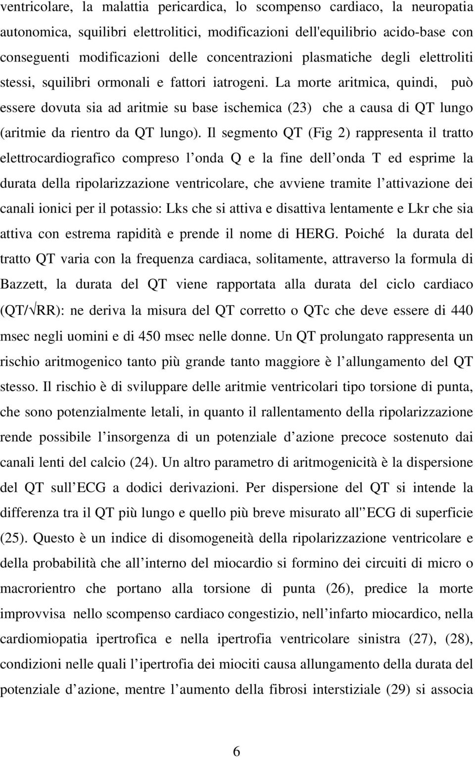 La morte aritmica, quindi, può essere dovuta sia ad aritmie su base ischemica (23) che a causa di QT lungo (aritmie da rientro da QT lungo).