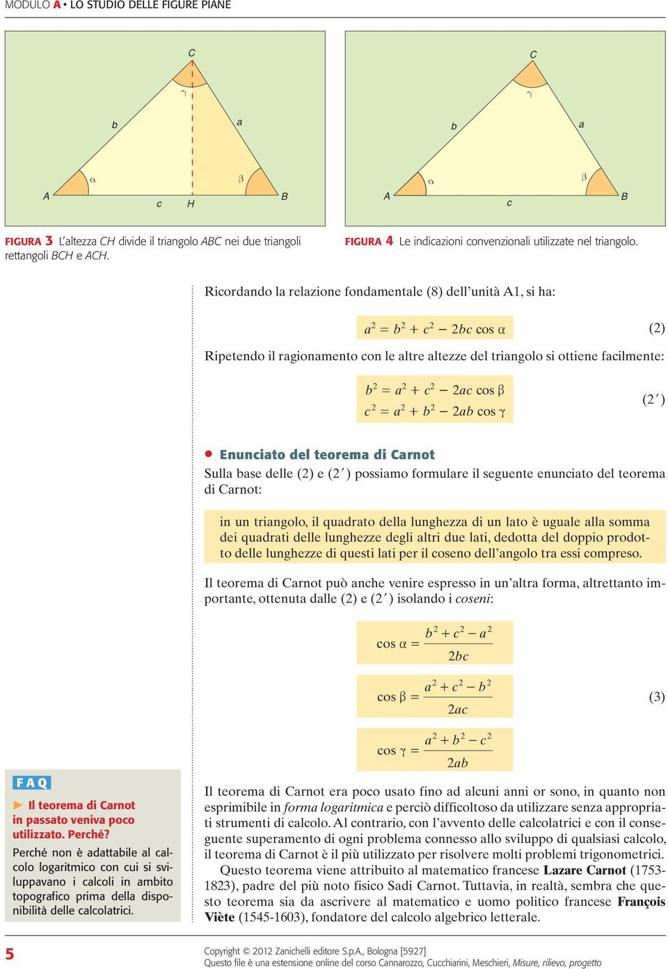 delle () e (l) possimo formulre il seguente enunito del teorem di rnot: in un tringolo, il qudrto dell lunghezz di un lto è ugule ll somm dei qudrti delle lunghezze degli ltri due lti, dedott del