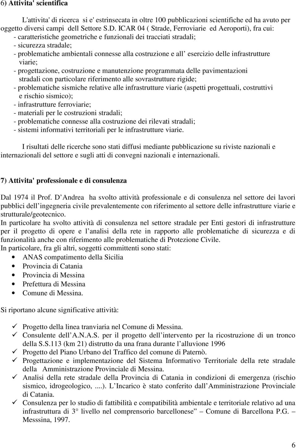 all esercizio delle infrastrutture viarie; - progettazione, costruzione e manutenzione programmata delle pavimentazioni stradali con particolare riferimento alle sovrastrutture rigide; -