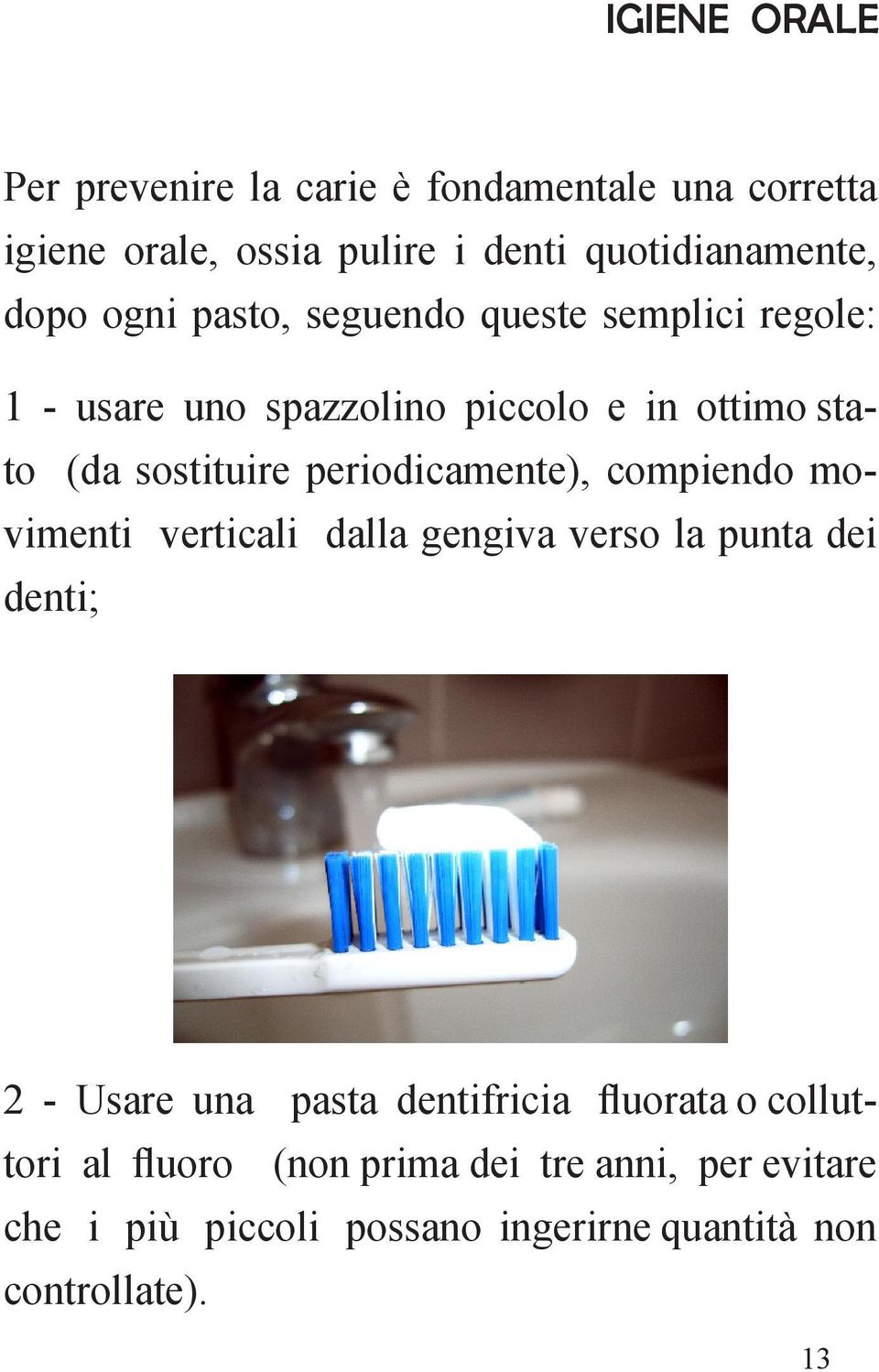 periodicamente), compiendo movimenti verticali dalla gengiva verso la punta dei denti; 2 - Usare una pasta dentifricia