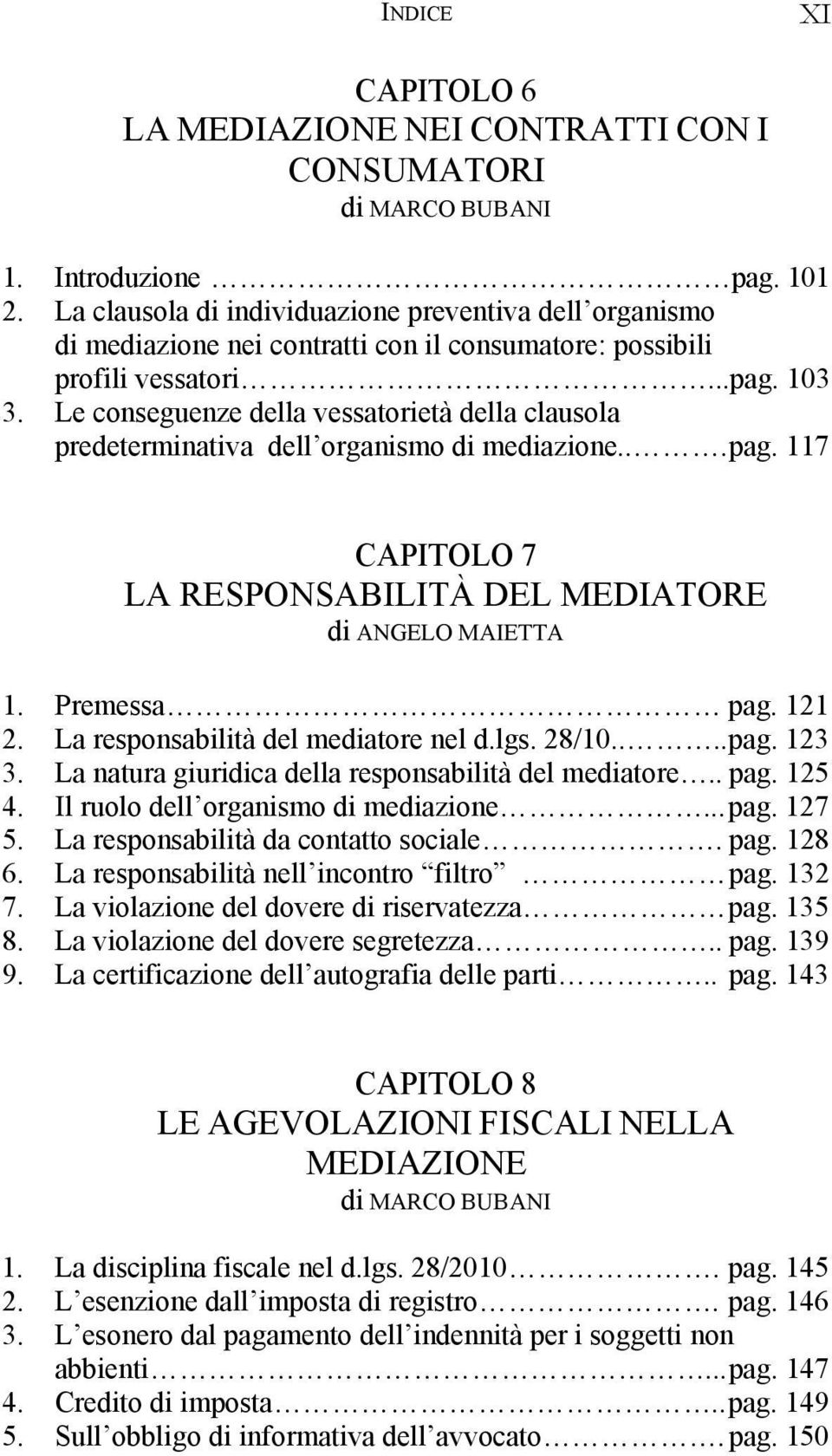 Le conseguenze della vessatorietà della clausola predeterminativa dell organismo di mediazione... pag. 117 CAPITOLO 7 LA RESPONSABILITÀ DEL MEDIATORE 1. Premessa pag. 121 2.