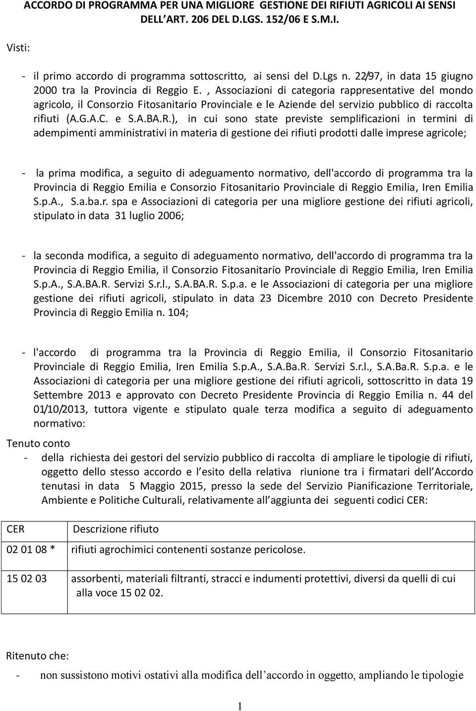 , Associazioni di categoria rappresentative del mondo agricolo, il Consorzio Fitosanitario Provinciale e le Aziende del servizio pubblico di raccolta rifiuti (A.G.A.C. e S.A.BA.R.