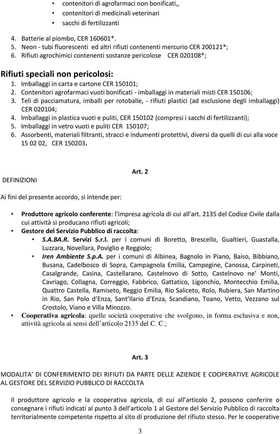 Imballaggi in carta e cartone CER 150101; 2. Contenitori agrofarmaci vuoti bonificati - imballaggi in materiali misti CER 150106; 3.