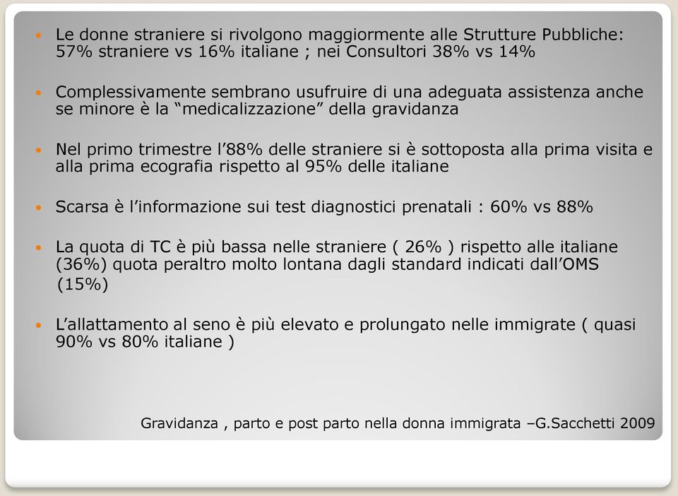 italiane Scarsa è l informazione sui test diagnostici prenatali : 60% vs 88% La quota di TC è più bassa nelle straniere ( 26% ) rispetto alle italiane (36%) quota peraltro molto lontana