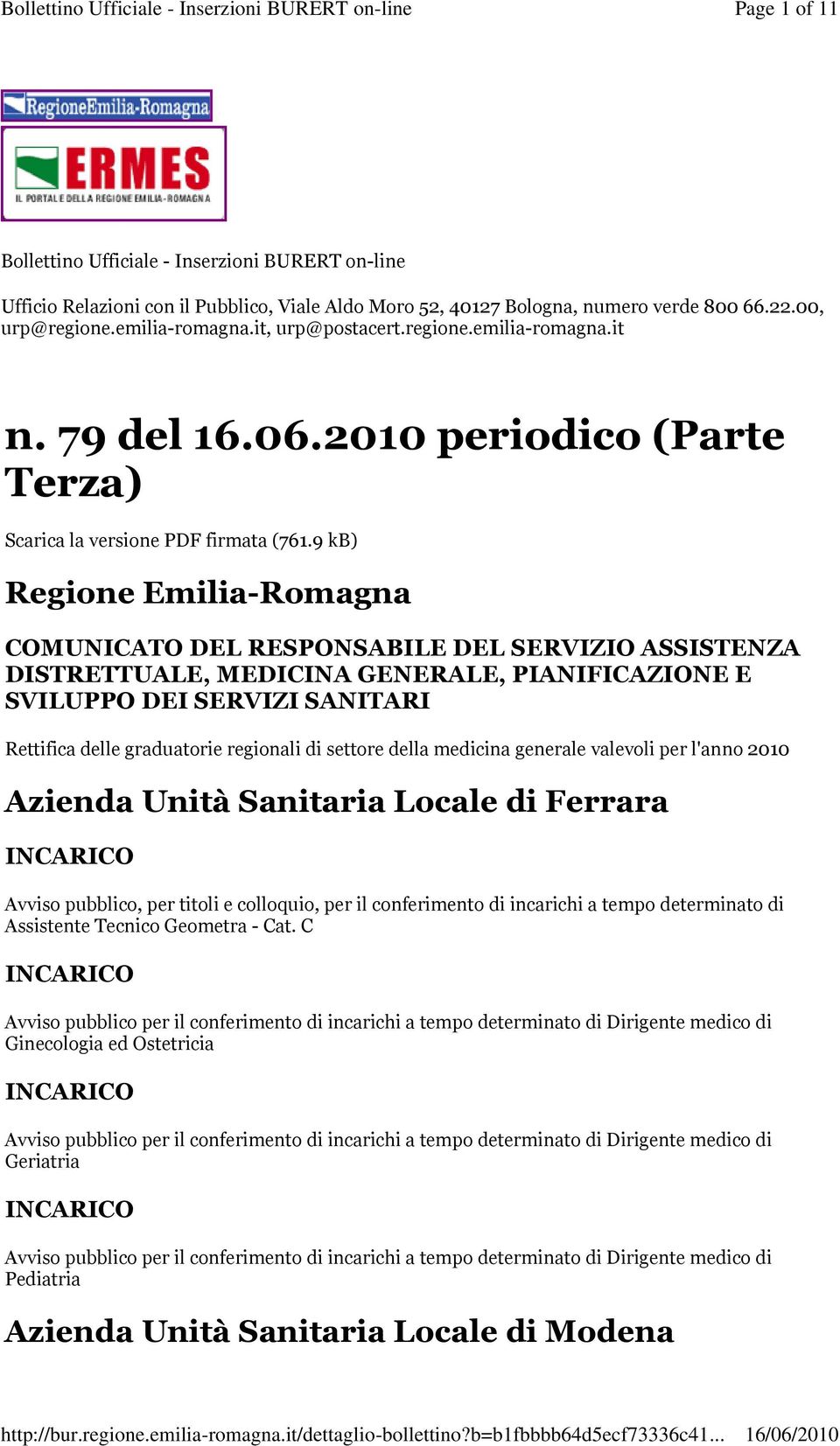 9 kb) Regione Emilia-Romagna COMUNICATO DEL RESPONSABILE DEL SERVIZIO ASSISTENZA DISTRETTUALE, MEDICINA GENERALE, PIANIFICAZIONE E SVILUPPO DEI SERVIZI SANITARI Rettifica delle graduatorie regionali