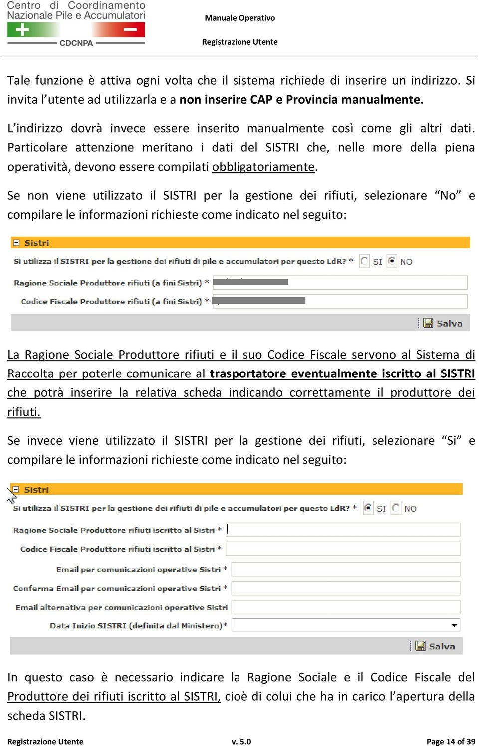 Particolare attenzione meritano i dati del SISTRI che, nelle more della piena operatività, devono essere compilati obbligatoriamente.