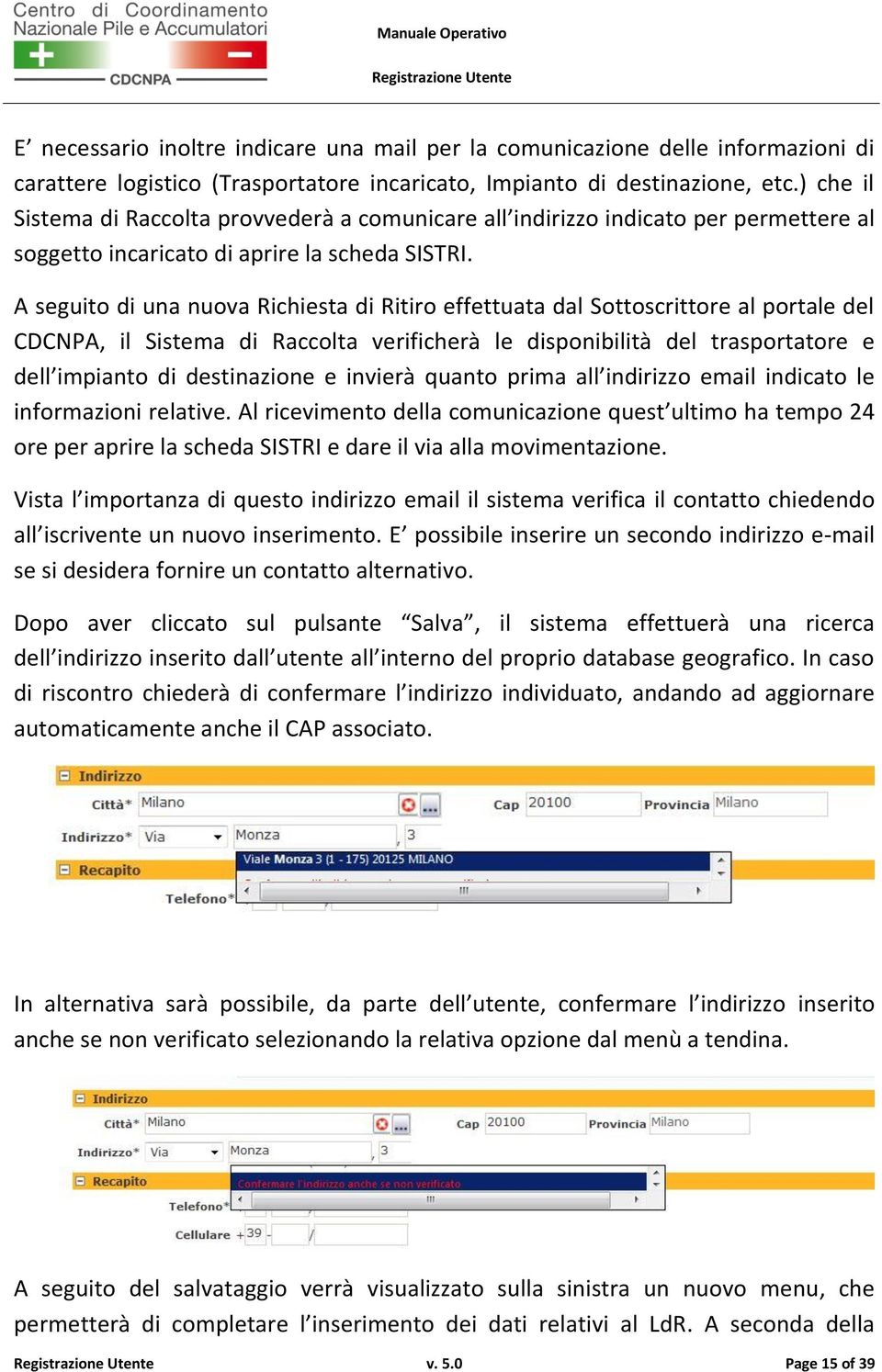 A seguito di una nuova Richiesta di Ritiro effettuata dal Sottoscrittore al portale del CDCNPA, il Sistema di Raccolta verificherà le disponibilità del trasportatore e dell impianto di destinazione e