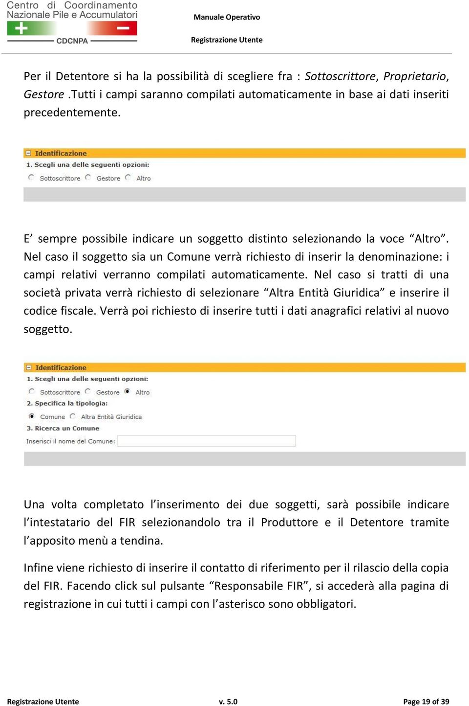 Nel caso il soggetto sia un Comune verrà richiesto di inserir la denominazione: i campi relativi verranno compilati automaticamente.