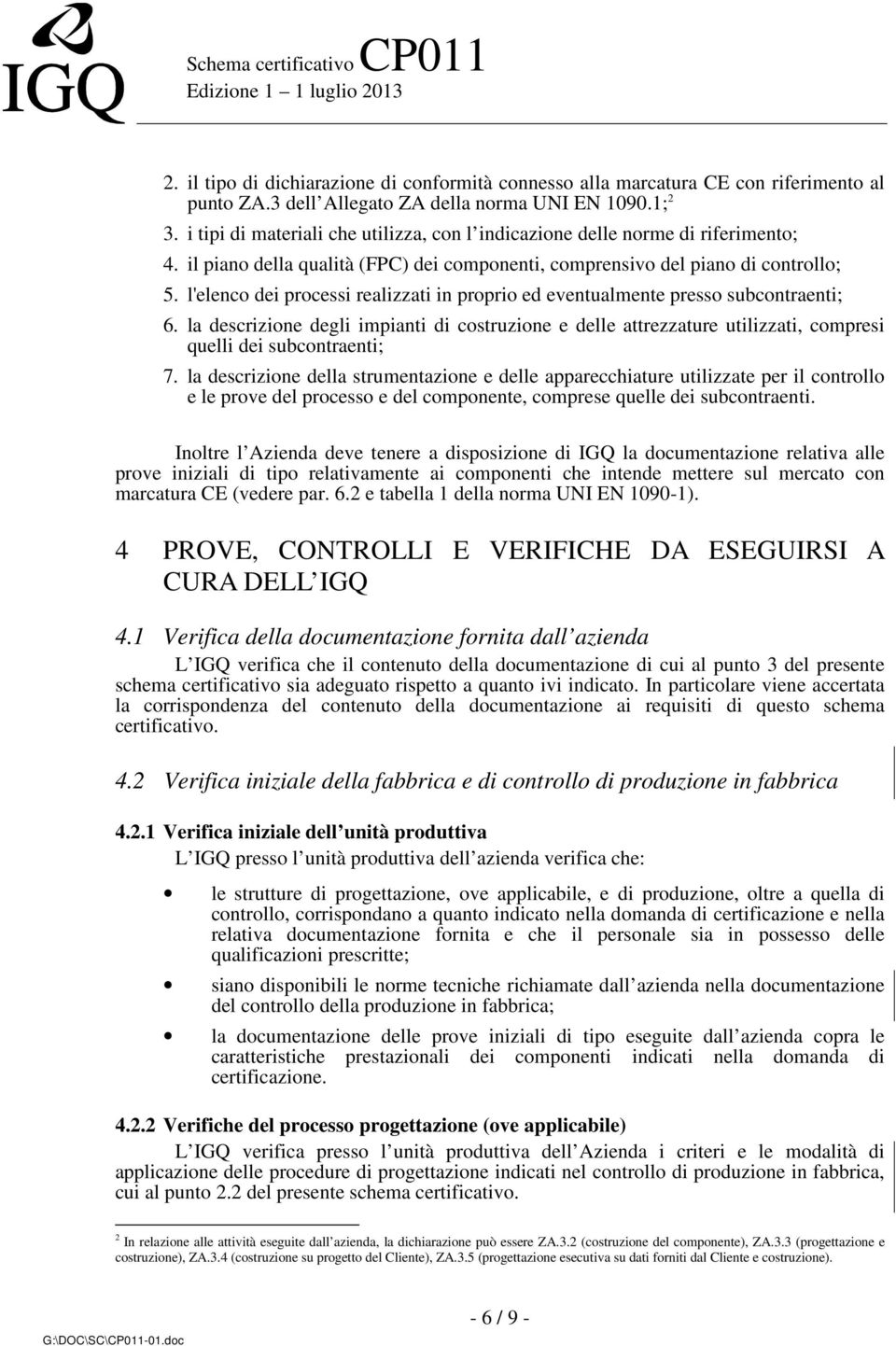 l'elenco dei processi realizzati in proprio ed eventualmente presso subcontraenti; 6.