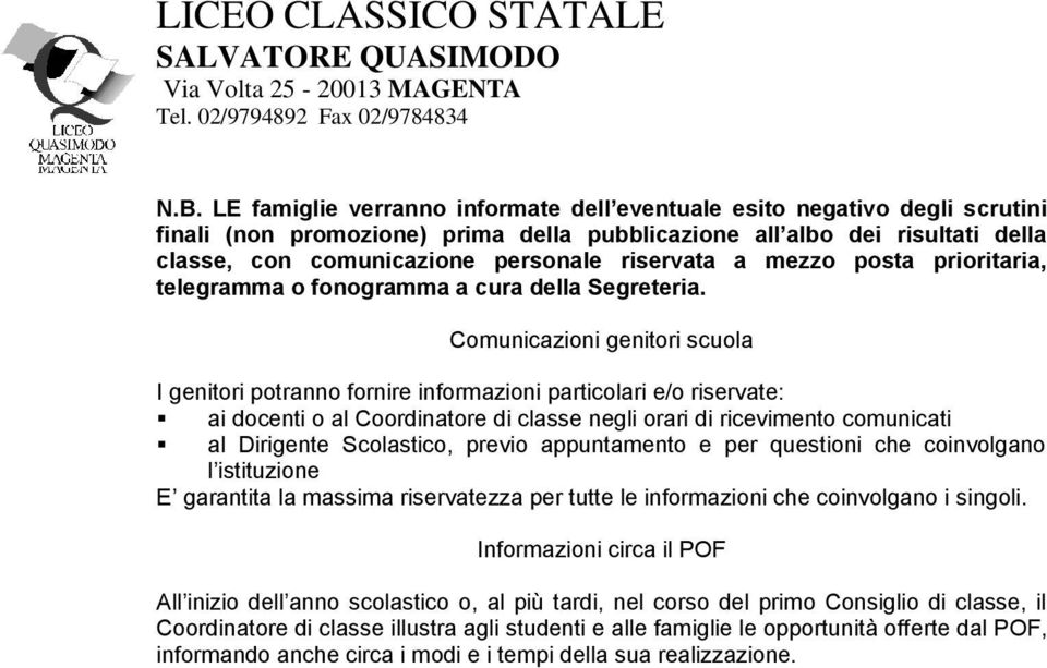 Comunicazioni genitori scuola I genitori potranno fornire informazioni particolari e/o riservate: ai docenti o al Coordinatore di classe negli orari di ricevimento comunicati al Dirigente Scolastico,