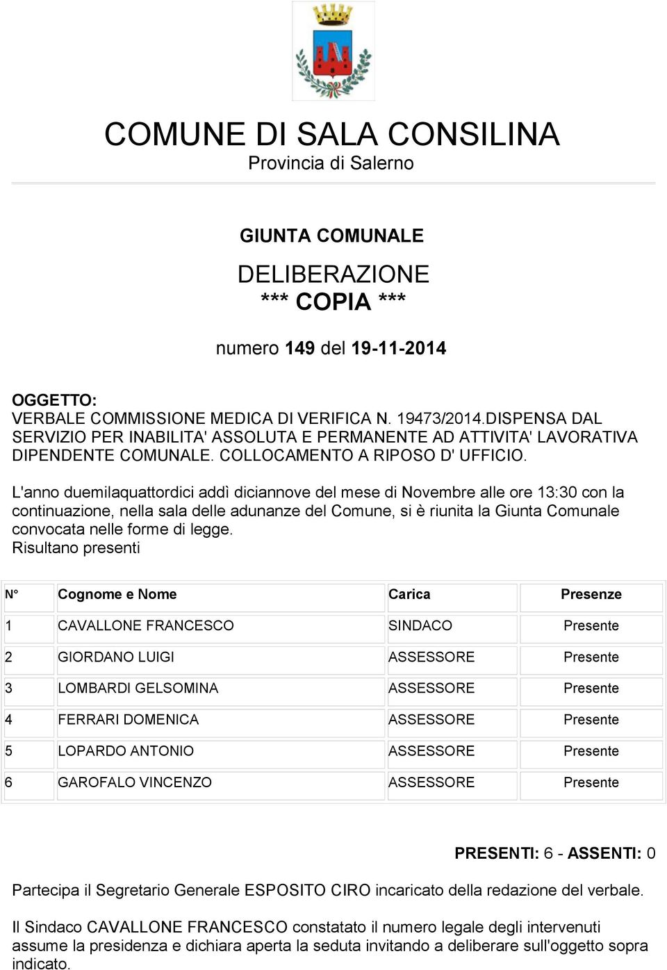 L'anno duemilaquattordici addì diciannove del mese di Novembre alle ore 13:30 con la continuazione, nella sala delle adunanze del Comune, si è riunita la Giunta Comunale convocata nelle forme di