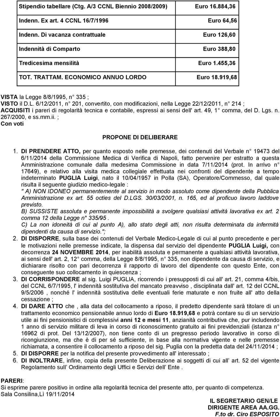 919,68 VISTA la Legge 8/8/1995, n 335 ; VISTO il D.L. 6/12/2011, n 201, convertito, con modificazioni, nella Legge 22/12/2011, n 214 ; ACQUISITI i pareri di regolarità tecnica e contabile, espressi ai sensi dell' art.