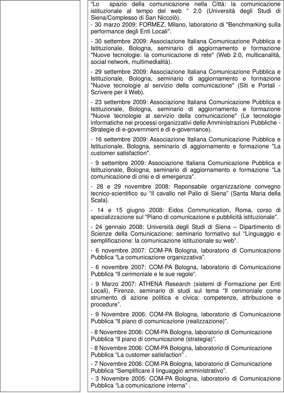 - 30 settembre 2009: Associazione Italiana Comunicazione Pubblica e "Nuove tecnologie: la comunicazione di rete" (Web 2.0, multicanalità, social network, multimedialità).