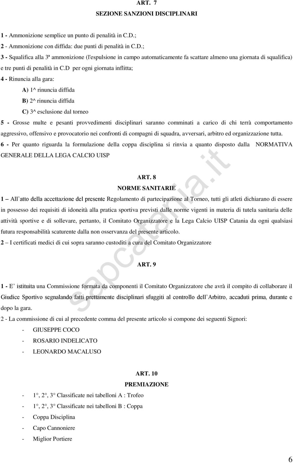 a carico di chi terrà comportamento aggressivo, offensivo e provocatorio nei confronti di compagni di squadra, avversari, arbitro ed organizzazione tutta.