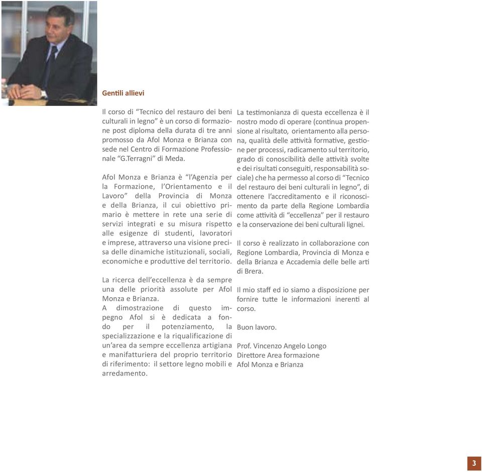 Afol Monza e Brianza è l Agenzia per la Formazione, l Orientamento e il Lavoro della Provincia di Monza e della Brianza, il cui obiettivo primario è mettere in rete una serie di servizi integrati e