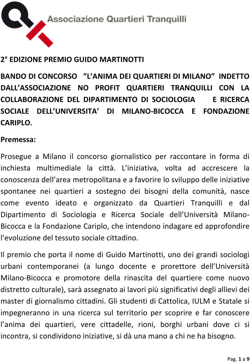 L iniziativa, volta ad accrescere la conoscenza dell area metropolitana e a favorire lo sviluppo delle iniziative spontanee nei quartieri a sostegno dei bisogni della comunità, nasce come evento