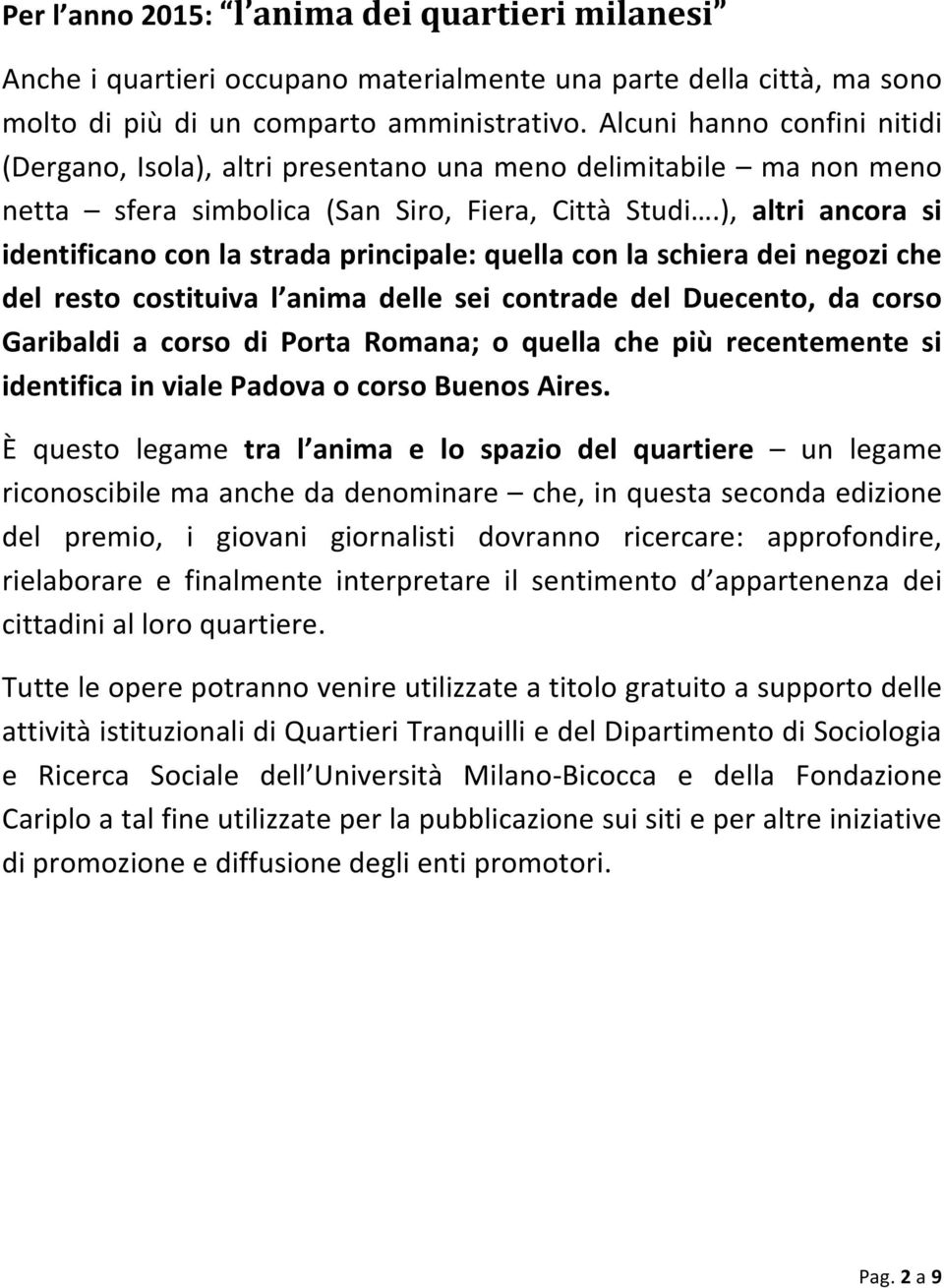 ), altri ancora si identificano con la strada principale: quella con la schiera dei negozi che del resto costituiva l anima delle sei contrade del Duecento, da corso Garibaldi a corso di Porta