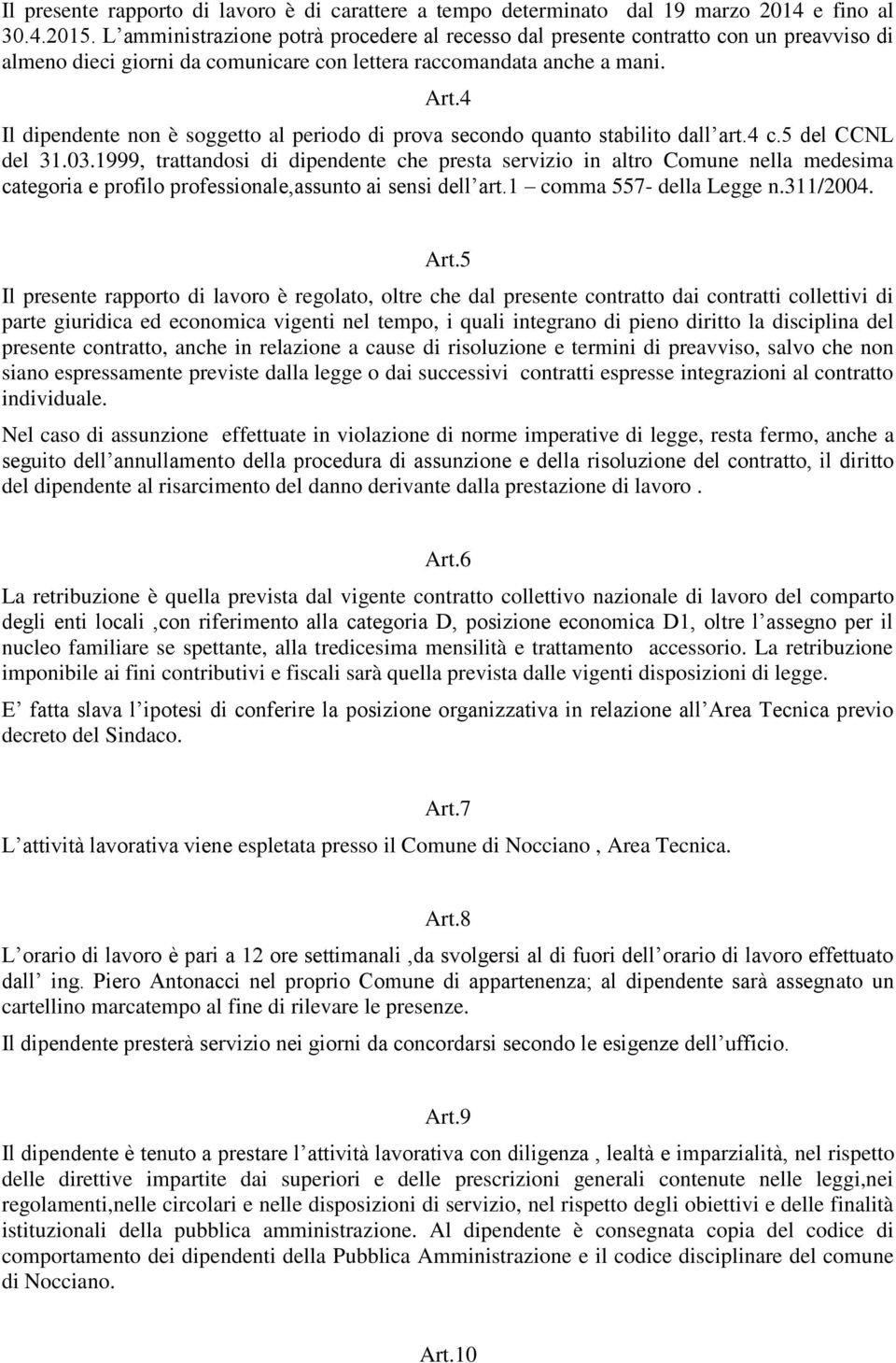 4 Il dipendente non è soggetto al periodo di prova secondo quanto stabilito dall art.4 c.5 del CCNL del 31.03.