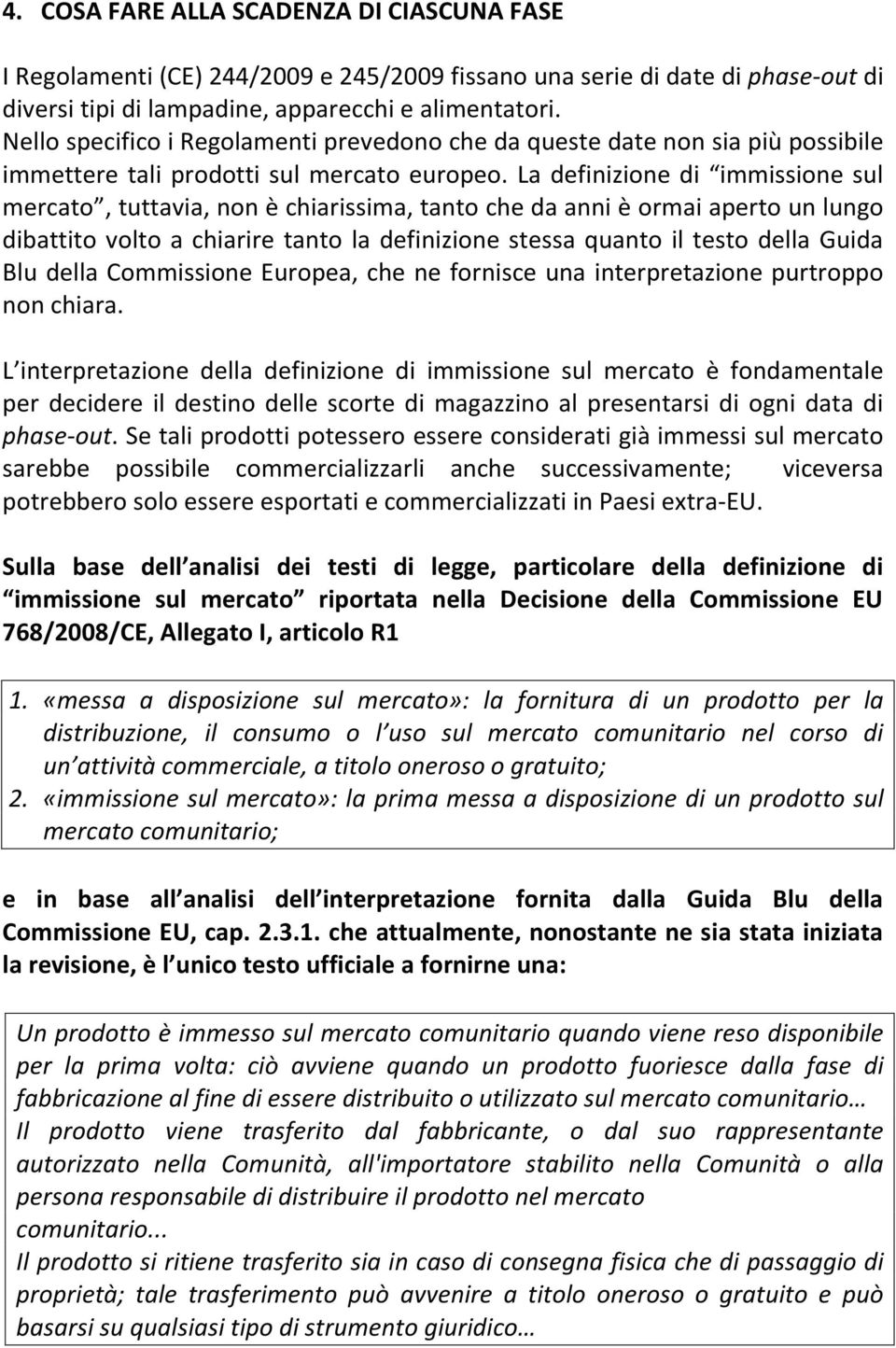 La definizione di immissione sul mercato, tuttavia, non è chiarissima, tanto che da anni è ormai aperto un lungo dibattito volto a chiarire tanto la definizione stessa quanto il testo della Guida Blu