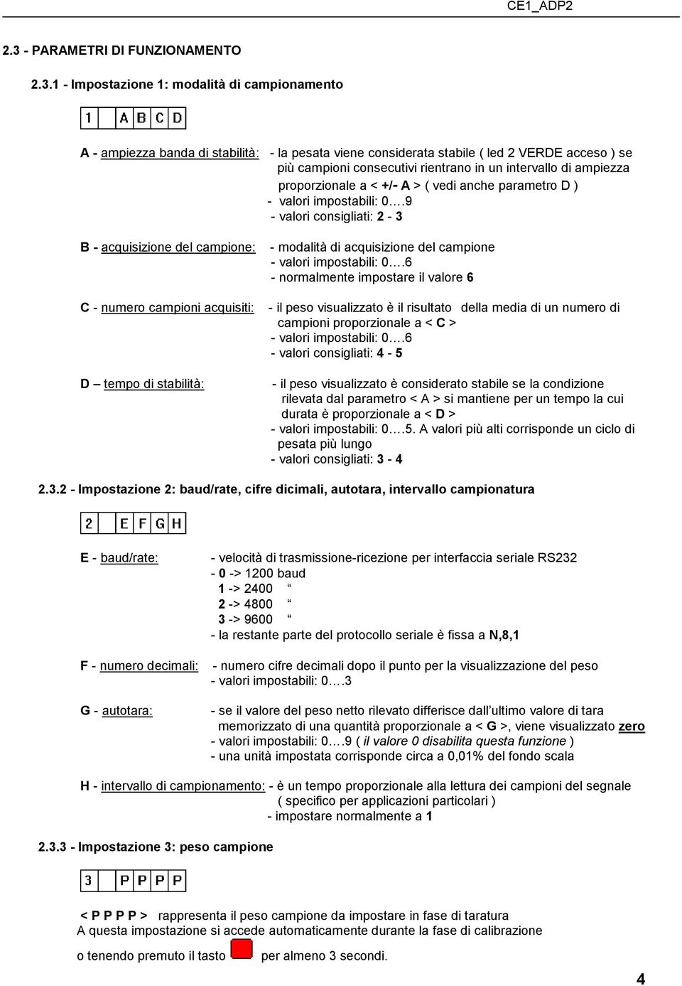 1 - Impostazione 1: modalità di campionamento A - ampiezza banda di stabilità: - la pesata viene considerata stabile ( led 2 VERDE acceso ) se più campioni consecutivi rientrano in un intervallo di