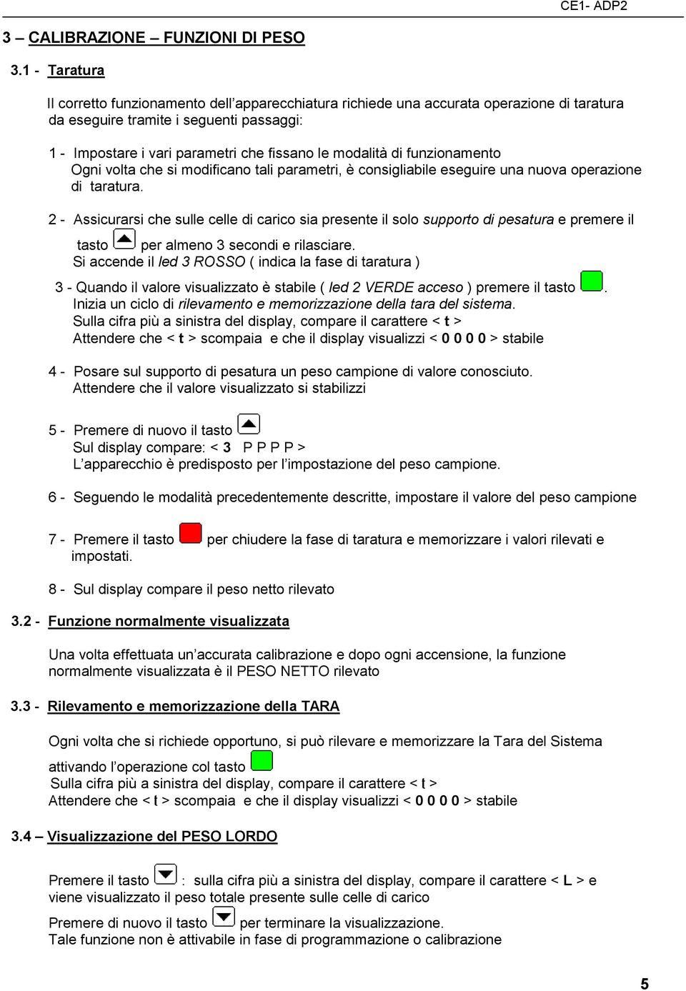 modalità di funzionamento Ogni volta che si modificano tali parametri, è consigliabile eseguire una nuova operazione di taratura.