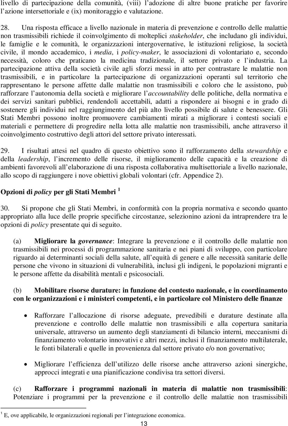 famiglie e le comunità, le organizzazioni intergovernative, le istituzioni religiose, la società civile, il mondo accademico, i media, i policy-maker, le associazioni di volontariato e, secondo