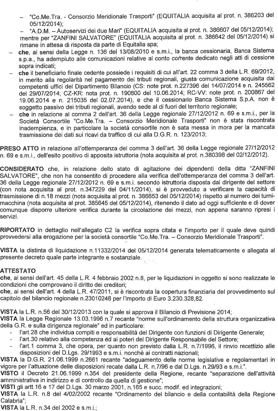 e in attesa di rispsta da parte dì Equitalia spa; - che, ai sensi della Legge n. 136 del 13/08/2010 e s.m.i., la banca cessinaria, Banca Sistema s.p.a., ha adempiut alle cmunicazini relative al cnt crrente dedicat negli atti di cessine spra indicati; - che il benefiari finale cedente pssiede i requisiti di cui all'art.