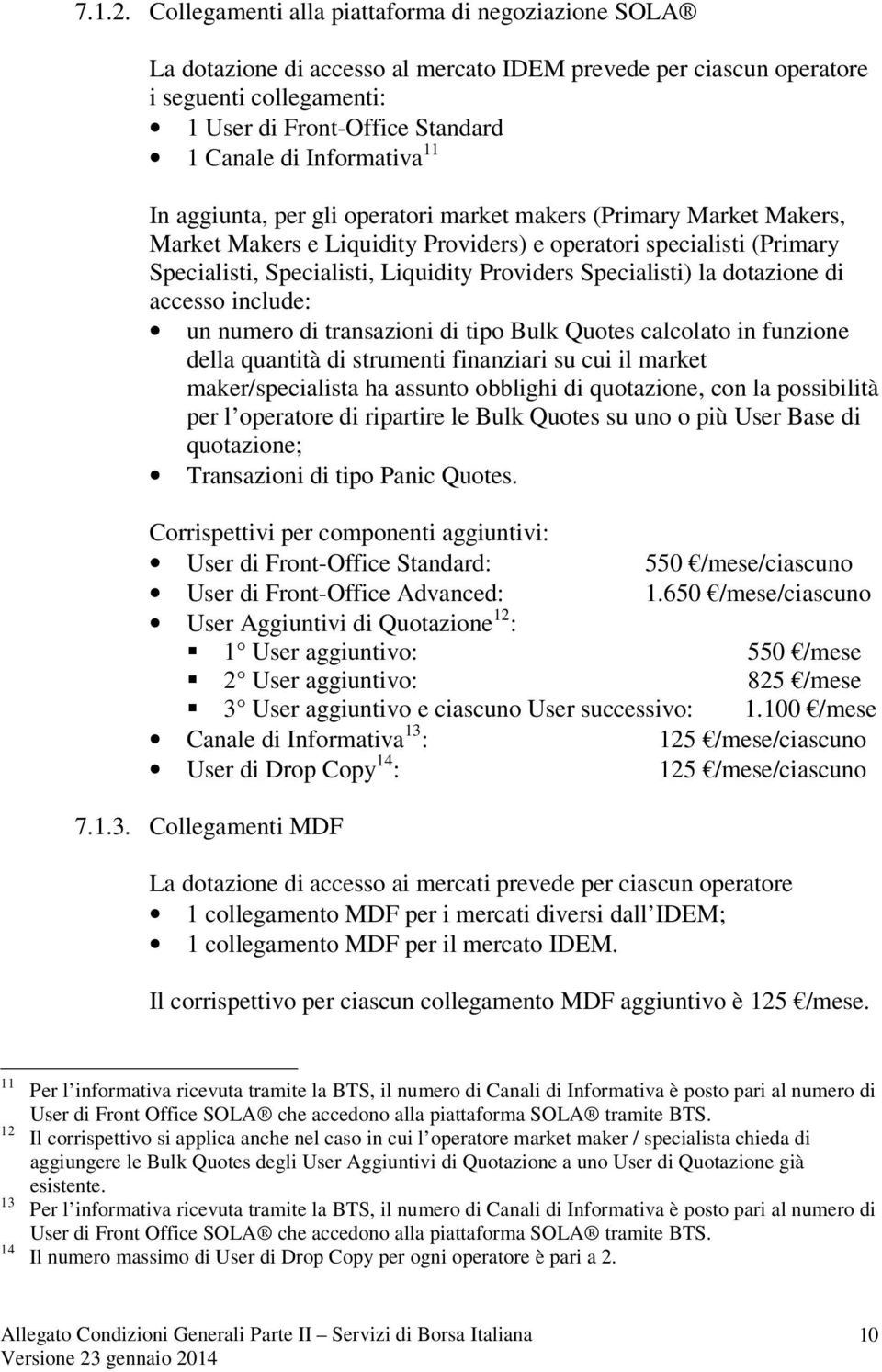 Informativa 11 In aggiunta, per gli operatori market makers (Primary Market Makers, Market Makers e Liquidity Providers) e operatori specialisti (Primary Specialisti, Specialisti, Liquidity Providers