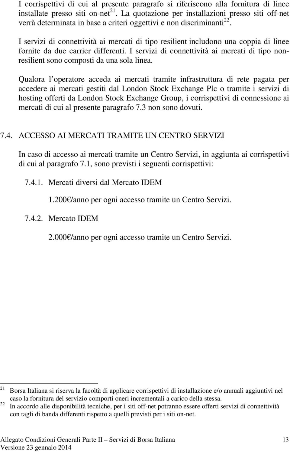 I servizi di connettività ai mercati di tipo resilient includono una coppia di linee fornite da due carrier differenti.