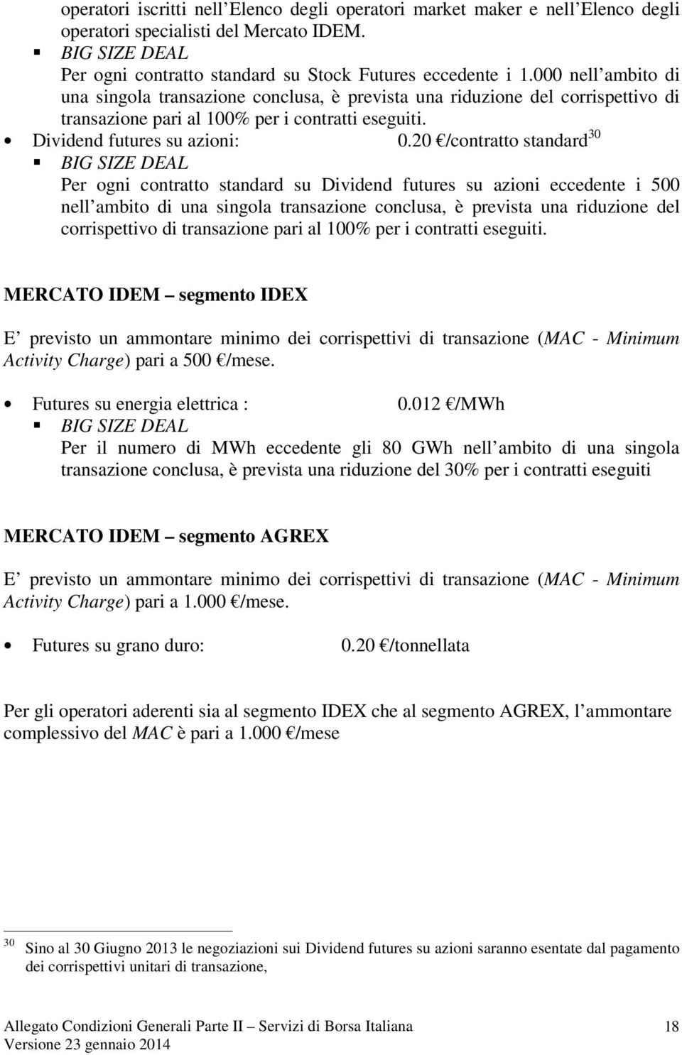 20 /contratto standard 30 BIG SIZE DEAL Per ogni contratto standard su Dividend futures su azioni eccedente i 500 nell ambito di una singola transazione conclusa, è prevista una riduzione del