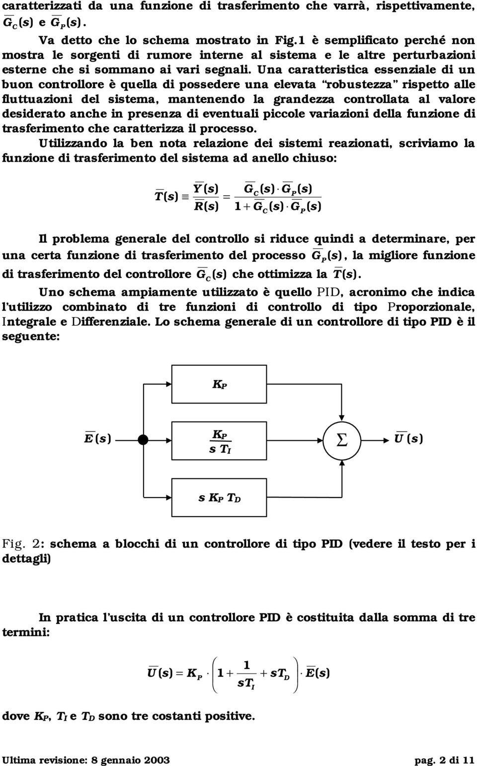 Una caratteritica eenziale di un buon controllore è quella di poedere una elevata robutezza ripetto alle fluttuazioni del itema, mantenendo la grandezza controllata al valore deiderato anche in